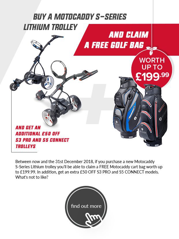 It really is as good as it sounds…Right now, if you buy any Motocaddy S-Series Lithium trolley in the run-up to Christmas, you will be able to claim a FREE Motocaddy cart bag worth up to £199.99 on Motocaddy’s website.To entice you even further, we will give you an additional £50 OFF S3 PRO and S5 CONNECT trolleys purchased during the promotional period.What to do next?Have a browse through the Motocaddy range on our website.