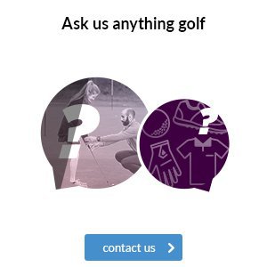 Ask us anything golf, we ar ehere to help 
